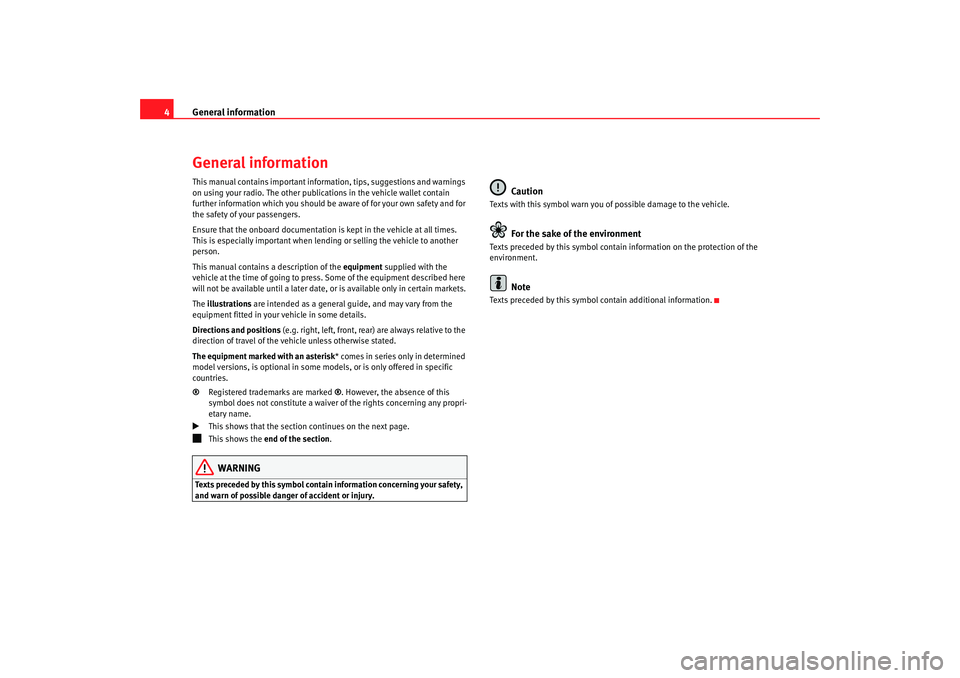 Seat Leon 5D 2007  RADIO MP3 General information
4General informationThis manual contains important information, tips, suggestions and warnings 
on using your radio. The other public ations in the vehicle wallet contain 
further 