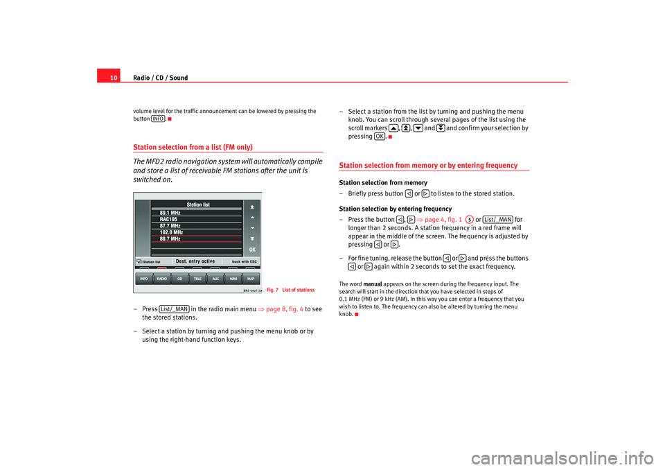 Seat Leon 5D 2007 RADIO-NAVIGATION MFD2 Radio / CD / Sound
10volume level for the traffic announcement can be lowered by pressing the
button .Station selection from a list (FM only)
The MFD2 radio navigation system will automatically comp Seat Leon 5D 2007 RADIO-NAVIGATION MFD2 Radio / CD / Sound
10volume level for the traffic announcement can be lowered by pressing the
button .Station selection from a list (FM only)
The MFD2 radio navigation system will automatically comp