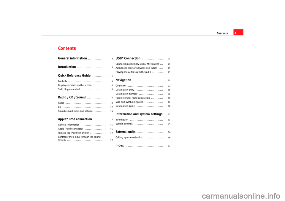 Seat Leon 5D 2007  RADIO-NAVIGATION MFD2 Contents1
ContentsGeneral information
. . . . . . . . . . . . . . . . 
Introduction
. . . . . . . . . . . . . . . . . . . . . . . . . . 
Quick Reference Guide
 . . . . . . . . . . . . 
Controls
. . . 