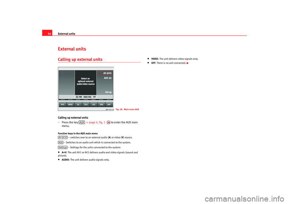 Seat Leon 5D 2007 RADIO-NAVIGATION MFD2 External units
56External unitsCalling up external unitsCalling up external units
– Press the key ⇒page 4, fig. 1 to enter the AUX main
menu.Function keys in the AUX main menu
– switches Seat Leon 5D 2007 RADIO-NAVIGATION MFD2 External units
56External unitsCalling up external unitsCalling up external units
– Press the key ⇒page 4, fig. 1 to enter the AUX main
menu.Function keys in the AUX main menu
– switches