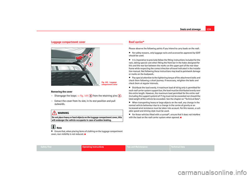 Seat Leon 5D 2006  Maintenance programme Seats and stowage139
Safety First
Operating instructions
Tips and Maintenance
Te c h n i c a l  D a t a
Luggage compartment coverRemoving the cover
– Disengage the loops ⇒fig. 105   from the retai