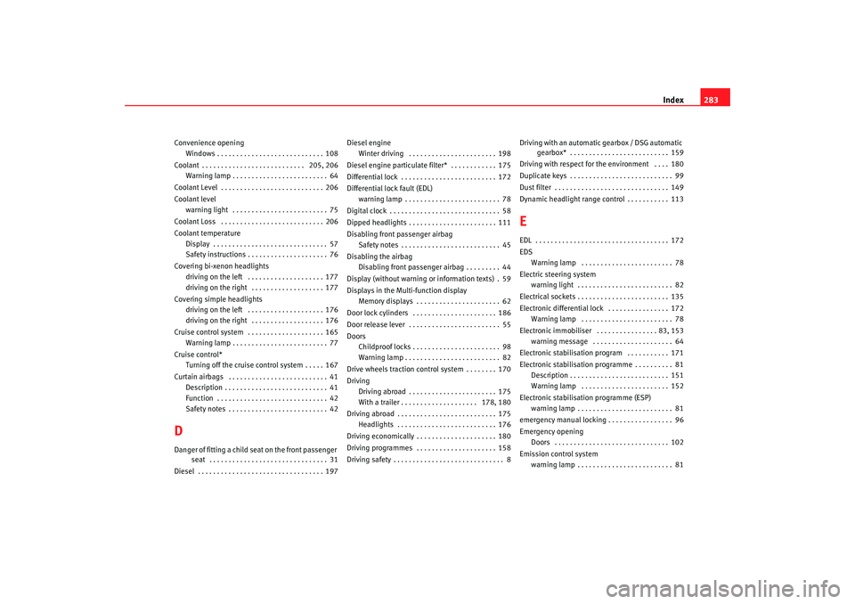 Seat Leon 5D 2006  Owners manual Index283
Convenience opening
Windows . . . . . . . . . . . . . . . . . . . . . . . . . . . . 108
Coolant . . . . . . . . . . . . . . . . . . . . . . . . . . .  205, 206 Warning lamp . . . . . . . . . 