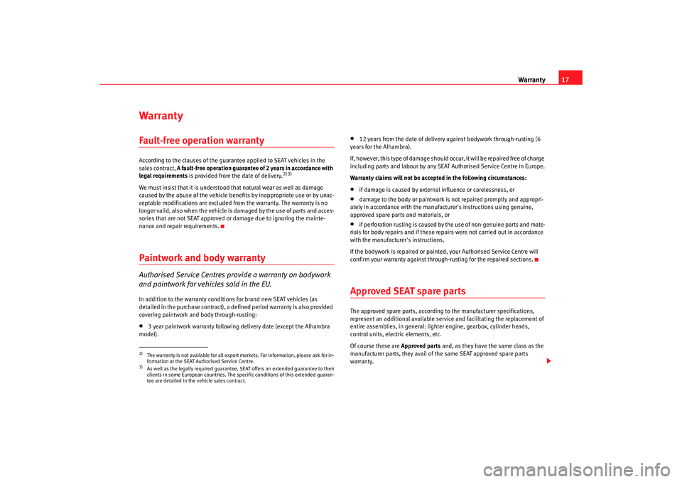 Seat Leon 5D 2006  RADIO MP3 Warranty17
WarrantyFault-free operation warrantyAccording to the clauses of the guarantee applied to S EAT vehicles in the 
sales contract,  A fault-free operation guarantee of 2 years in accordanc e 