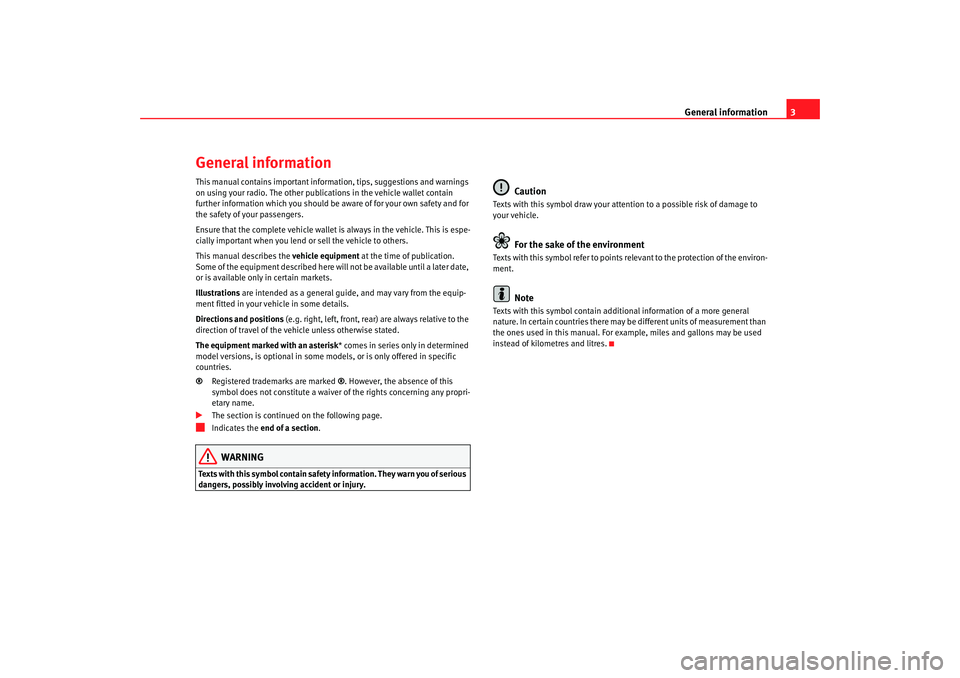 Seat Leon 5D 2006  RADIO-NAVIGATION MFD2 General information3
General informationThis manual contains important information, tips, suggestions and warnings 
on using your radio. The other publications in the vehicle wallet contain 
further i