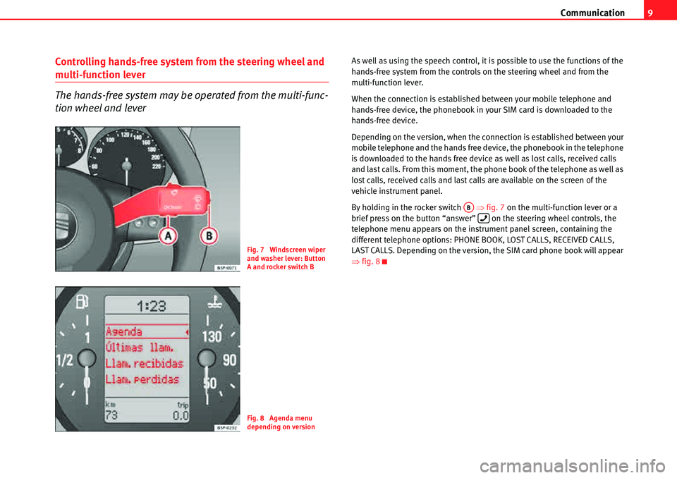 Seat Leon 5D 2006 COMMUNICATION SYSTEM Communication9
Controlling hands-free system from the steering wheel and
multi-function lever
The hands-free system may be operated from the multi-func-
tion wheel and lever
As well as using the spee Seat Leon 5D 2006 COMMUNICATION SYSTEM Communication9
Controlling hands-free system from the steering wheel and
multi-function lever
The hands-free system may be operated from the multi-func-
tion wheel and lever
As well as using the spee
