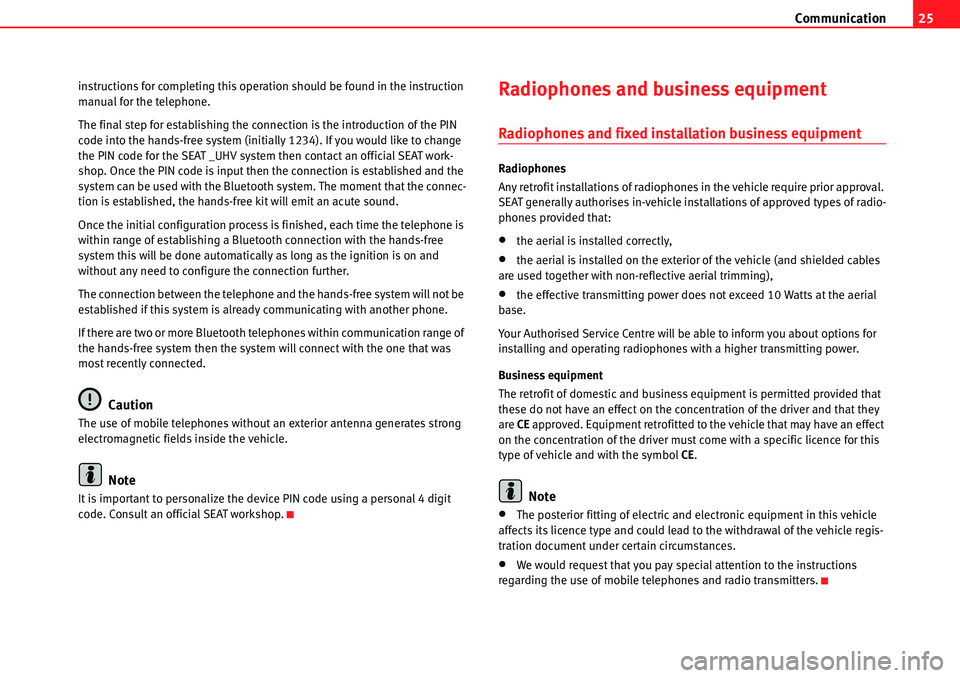 Seat Leon 5D 2006  COMMUNICATION SYSTEM Communication25
instructions for completing this operation should be found in the instruction 
manual for the telephone.
The final step for establishing the connection is the introduction of the PIN 
