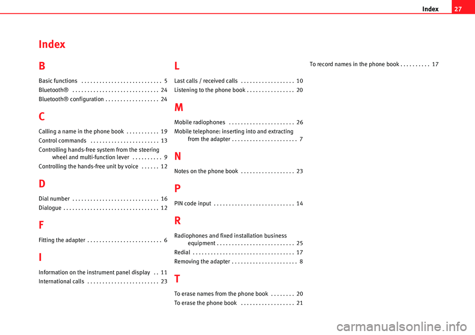 Seat Leon 5D 2006  COMMUNICATION SYSTEM Index27
Index
B
Basic functions  . . . . . . . . . . . . . . . . . . . . . . . . . . . 5
Bluetooth®  . . . . . . . . . . . . . . . . . . . . . . . . . . . . . 24
Bluetooth® configuration . . . . . .
