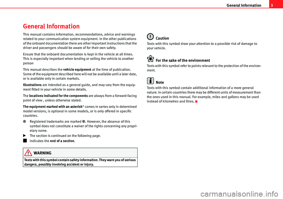 Seat Leon 5D 2006  COMMUNICATION SYSTEM General Information3
General Information
This manual contains information, recommendations, advice and warnings 
related to your communication system equipment. In the other publications 
of the onboa