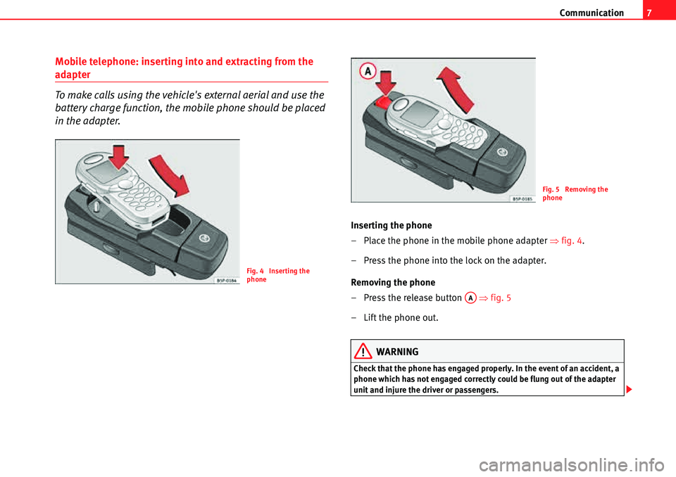 Seat Leon 5D 2006  COMMUNICATION SYSTEM Communication7
Mobile telephone: inserting into and extracting from the 
adapter
To make calls using the vehicles external aerial and use the 
battery charge function, the mobile phone should be plac