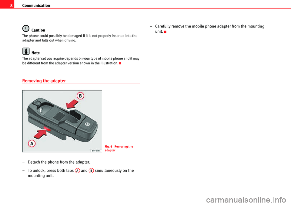 Seat Leon 5D 2006 COMMUNICATION SYSTEM Communication
8
Caution
The phone could possibly be damaged if it is not properly inserted into the
adapter and falls out when driving.
Note
The adapter set you require depends on your type of mobile Seat Leon 5D 2006 COMMUNICATION SYSTEM Communication
8
Caution
The phone could possibly be damaged if it is not properly inserted into the
adapter and falls out when driving.
Note
The adapter set you require depends on your type of mobile