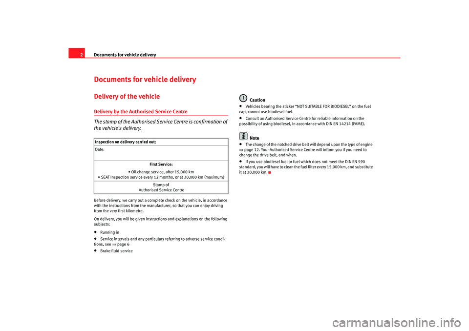 Seat Leon 5D 2005  Maintenance programme Documents for vehicle delivery
2
Documents for vehicle deliveryDelivery of the vehicleDelivery by the Authorised Service Centre The stamp of the Authorised Service Centre is confirmation of  the vehic