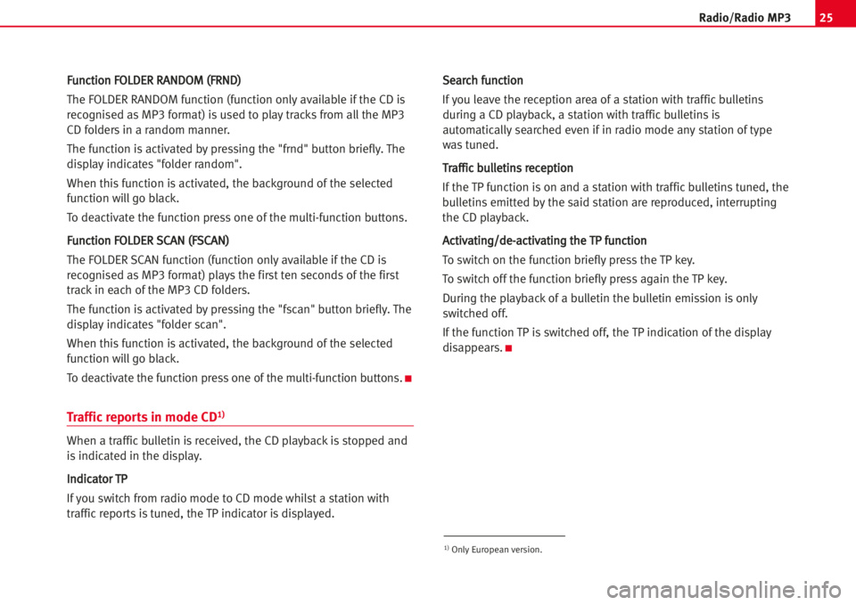 Seat Leon 5D 2005  RADIO MP3 25Radio/Radio MP3
FFuunnccttiioonn FFOOLLDDEERR RRAANNDDOOMM ((FFRRNNDD)) 
The FOLDER RANDOM function (function onlyavailable if the CD is
recognised as MP3 format) isused to play tracks from allthe M