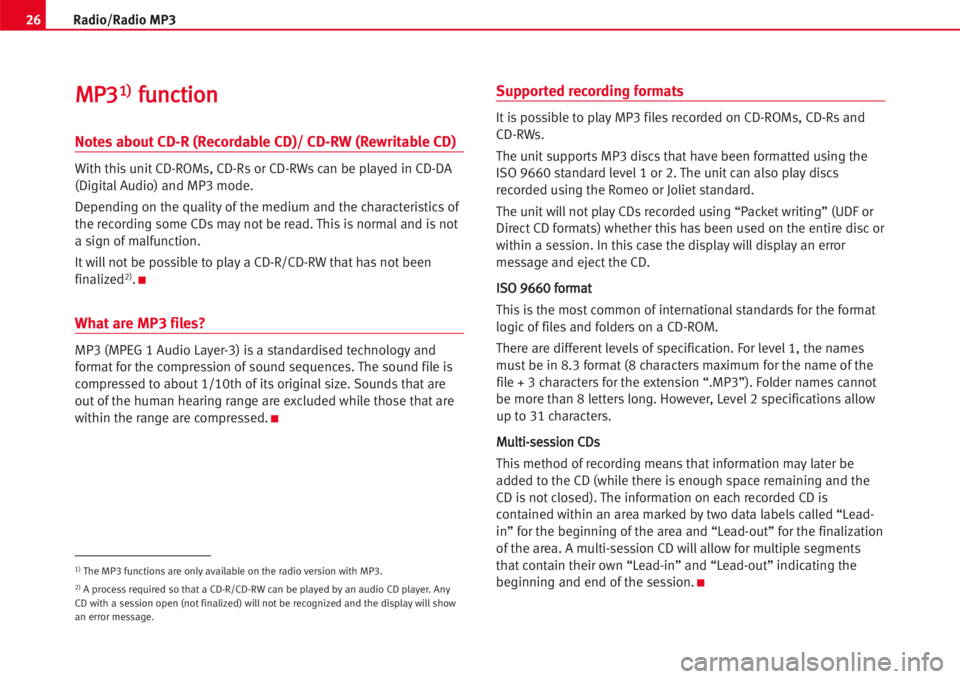 Seat Leon 5D 2005  RADIO MP3 26Radio/Radio MP3
MMPP3311))ffuunnccttiioonn
Notes about CD-R (Recordable CD)/ CD-RW (Rewritable CD)
With thisunit CD-ROMs, CD-Rs or CD-RWs can be played in CD-DA
(DigitalAudio) and MP3 mode.
Dependin