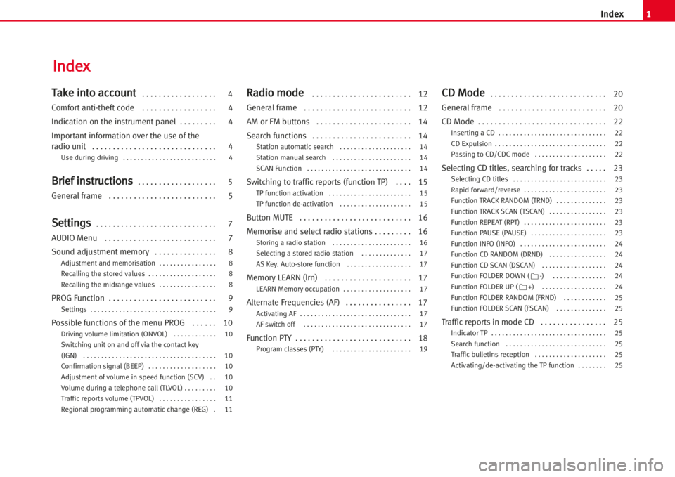 Seat Leon 5D 2005  RADIO MP3 1Index
TTaakkee iinnttoo aaccccoouunntt . . . . . . . . . . . . . . . . . . 4
Comfortanti-theft code   . . . . . . . . . . . . . . . . . . 4
Indication on the instrumentpanel . . . . . . . . . 4
Impor