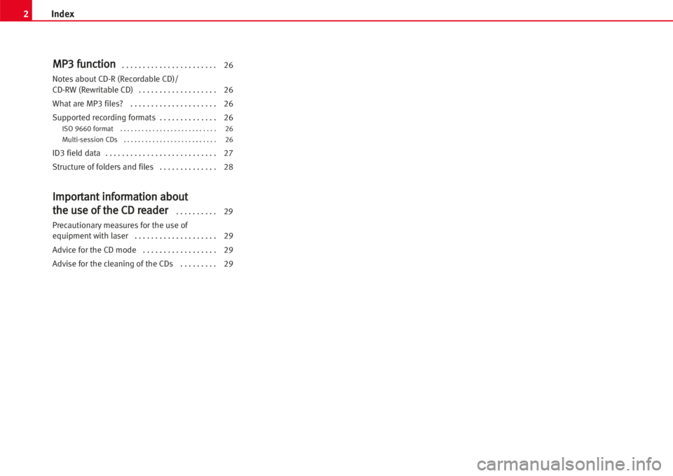 Seat Leon 5D 2005  RADIO MP3 2Index
MMPP33 ffuunnccttiioonn . . . . . . . . . . . . . . . . . . . . . . . 26
Notes about CD-R (Recordable CD)/ 
CD-RW (Rewritable CD)   . . . . . . . . . . . . . . . . . . . 26
What are MP3 files? 