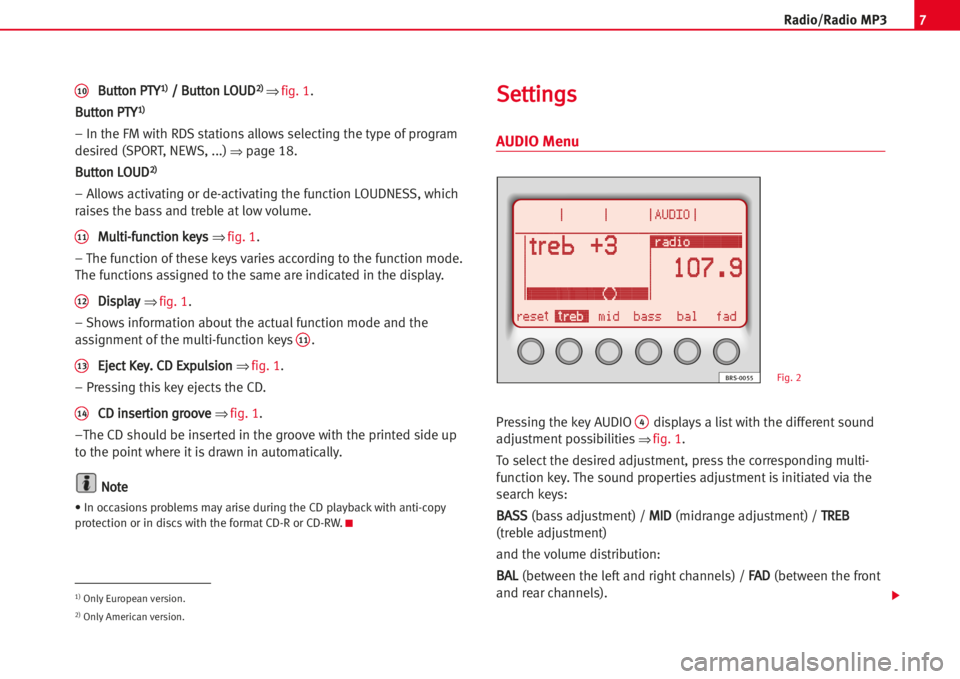 Seat Leon 5D 2005  RADIO MP3 7Radio/Radio MP3
10BBuuttttoonn PPTTYY11))// BBuuttttoonn LLOOUUDD22)) ⇒ fig. 1.
B
Buuttttoonn PPTTYY11))
– In the FM with RDS stationsallowsselecting the type of program
desired (SPORT, NEWS, ...