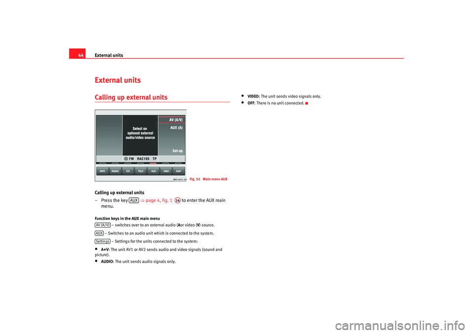 Seat Leon 5D 2005 RADIO-NAVIGATION MFD2 External units
44External unitsCalling up external unitsCalling up external units
– Press the key ⇒page 4, fig. 1 to enter the AUX main
menu.Function keys in the AUX main menu
– switches Seat Leon 5D 2005 RADIO-NAVIGATION MFD2 External units
44External unitsCalling up external unitsCalling up external units
– Press the key ⇒page 4, fig. 1 to enter the AUX main
menu.Function keys in the AUX main menu
– switches