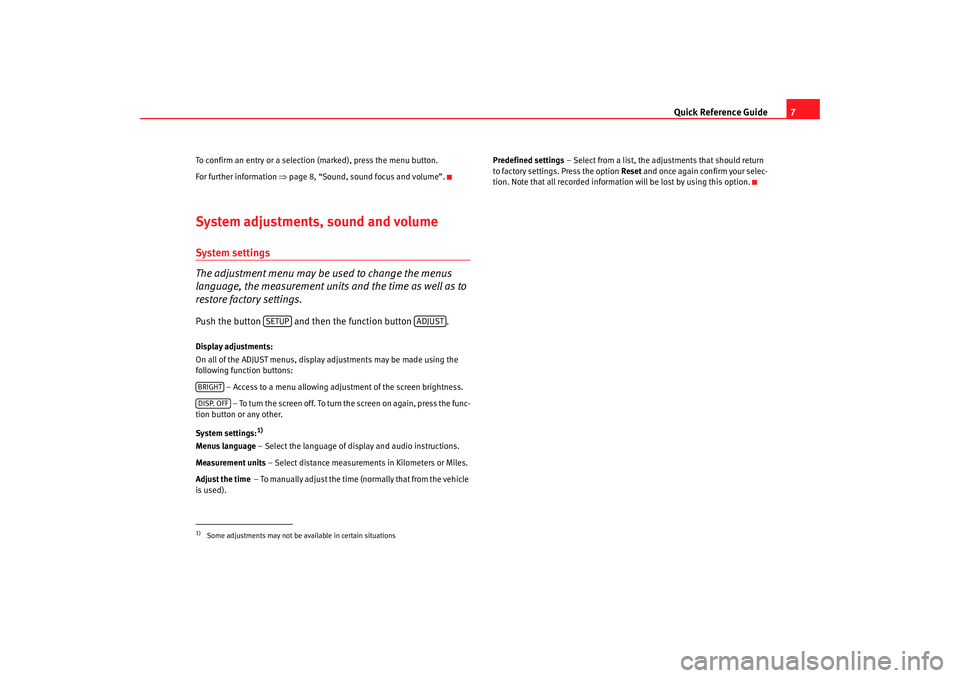 Seat Leon 5D 2005  RADIO-NAVIGATION 300 MP3 Quick Reference Guide7
To confirm an entry or a selection (marked), press the menu b utton.
For further information  ⇒page 8, “Sound, sound focus and volume”.System adjustments, sound and volume