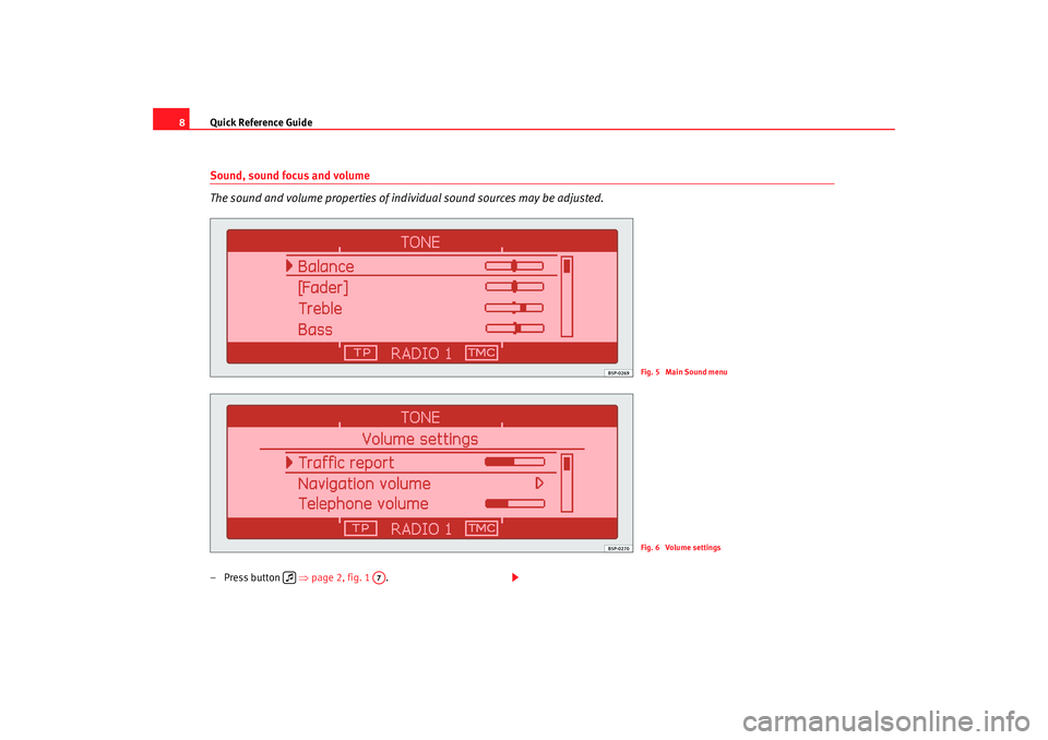 Seat Leon 5D 2005  RADIO-NAVIGATION 300 MP3 Quick Reference Guide
8Sound, sound focus and volume
The sound and volume properties of individual sound sources may be adjus ted.– Press button   ⇒page 2, fig. 1   .
Fig. 5  Main Sound menuFig. 6