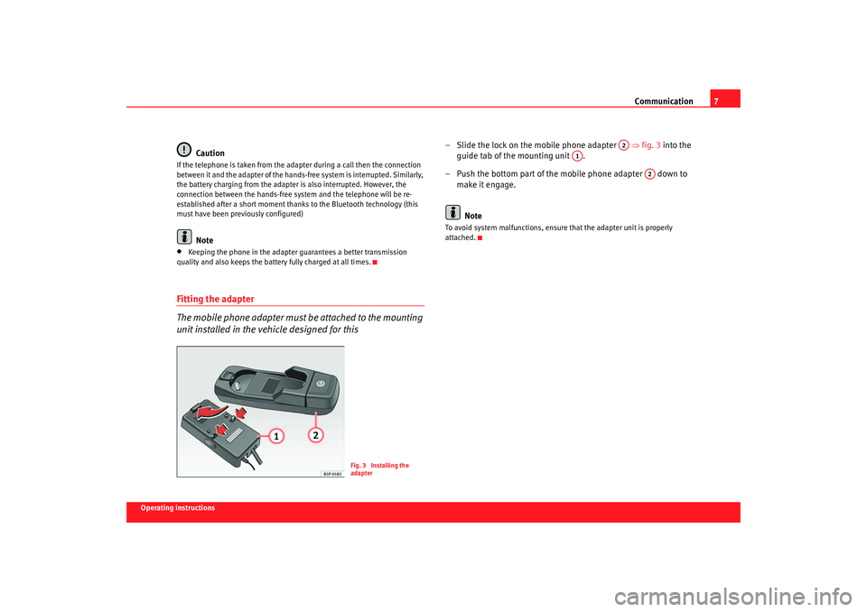 Seat Leon 5D 2005  COMMUNICATION SYSTEM Communication7
Operating instructions
Caution
If the telephone is taken from the adapter during a ca ll then the connection 
between it and the adapter of the hands-free system is int errupted. Simila