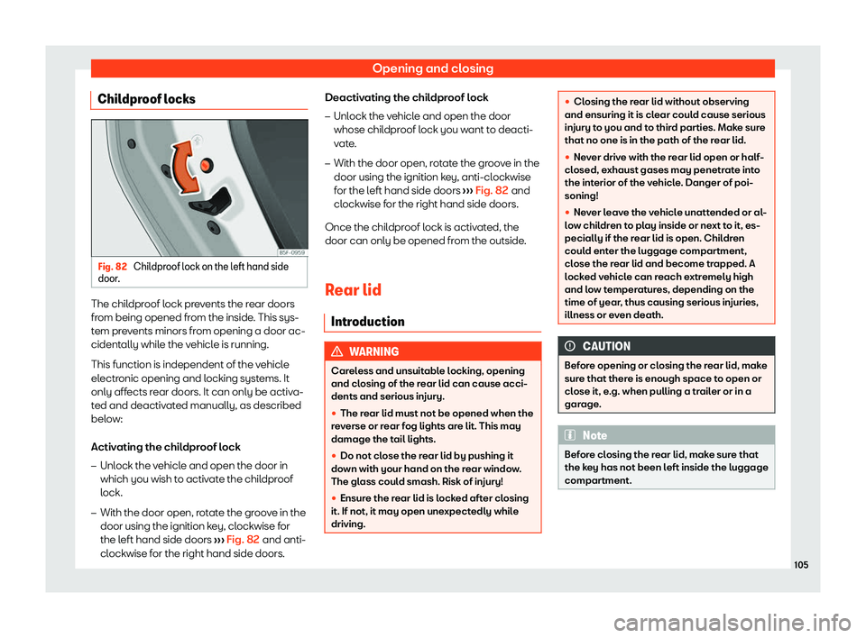 Seat Tarraco 2020  Owners manual Opening and closing
Childproof locks Fig. 82 
Childproof lock on the left hand side
door . The childproof lock prevents the rear doors
fr
om being opened fr
om the inside. This sys-
tem prevents minor