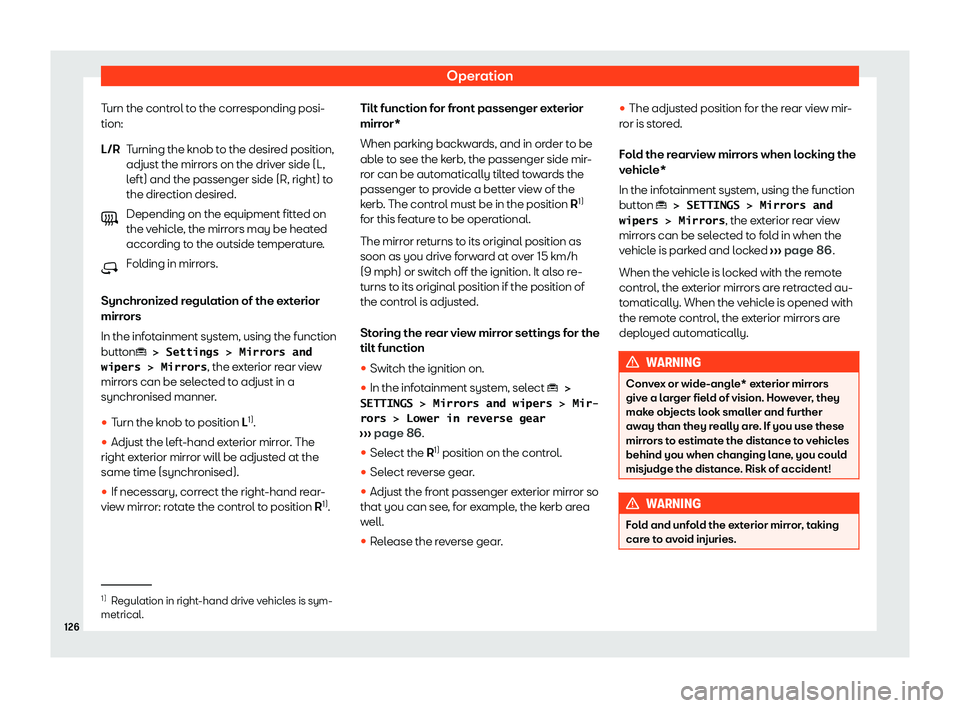 Seat Tarraco 2020  Owners manual Operation
Turn the control to the corresponding posi-
tion: Turning the knob t
o the desired position,
adjust the mirrors on the driver side (L,
left) and the passenger side (R, right) to
the directio
