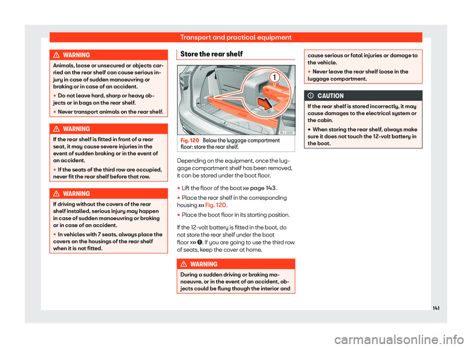 Seat Tarraco 2020 Service Manual Transport and practical equipment
WARNING
Animals, loose or unsecured or objects car-
ried on the r ear shelf can cause serious in-
jury in case of sudden manoeuvring or
br
aking or in case of an acci