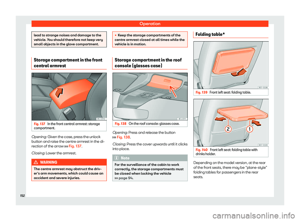 Seat Tarraco 2020 Service Manual Operation
lead to strange noises and damage to the
v
ehicl
e. You should therefore not keep very
small objects in the glove compartment. Storage compartment in the front
centr
al armr

estFig. 137 
In