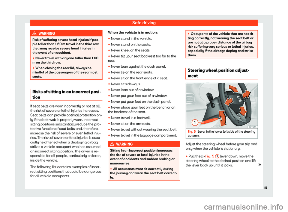 Seat Tarraco 2020  Owners manual Safe driving
WARNING
Risk of suffering severe head injuries If peo-
pl e t
aller than 1.60 m travel in the third row,
they may receive severe head injuries in
the event of an accident.
