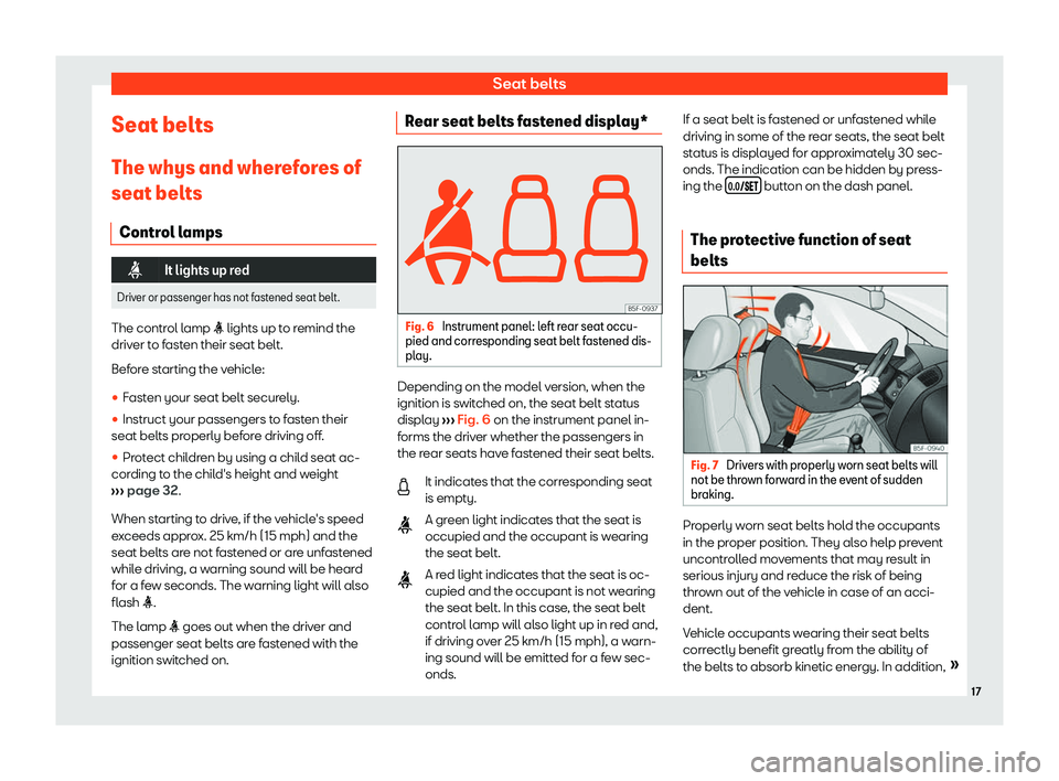 Seat Tarraco 2020  Owners manual Seat belts
Seat belts
The whys and wher ef
ores of
seat belts
Control lamps �i
It lights up red
Driver or passenger has not fastened seat belt. The control lamp �i lights up t
o r

emind the
driver to