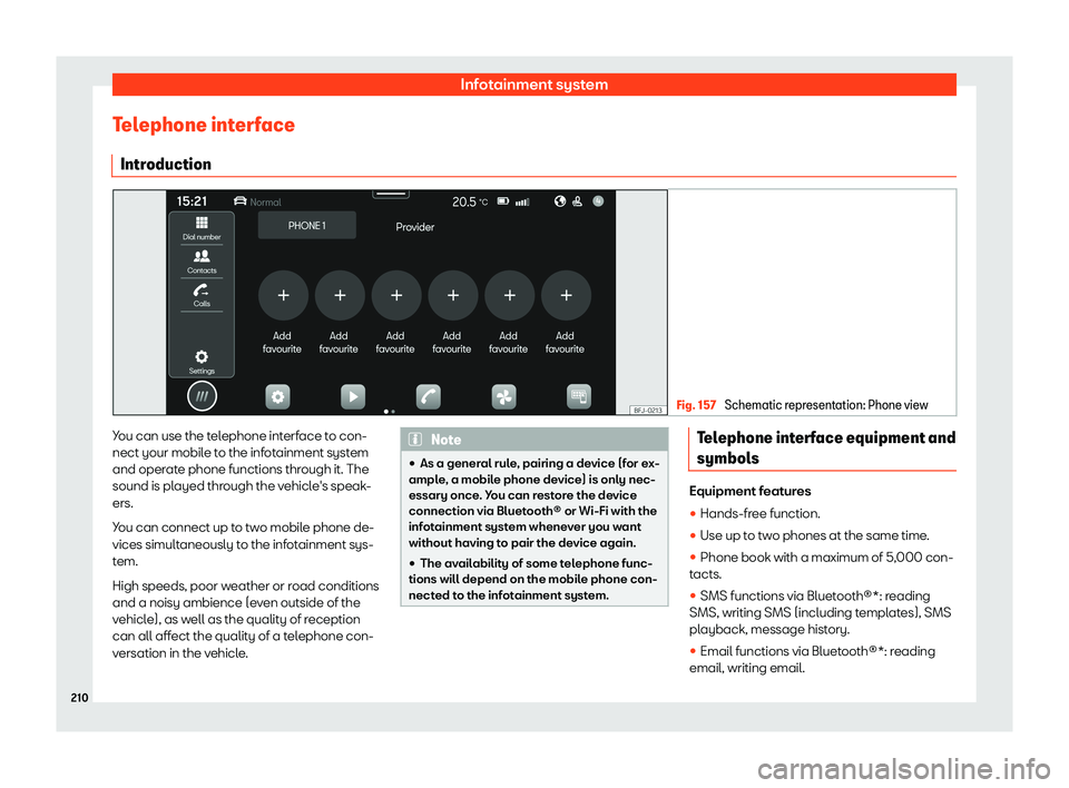 Seat Tarraco 2020 Service Manual Infotainment system
Telephone interface Intr oduction Fig. 157 
Schematic representation: Phone view You can use the telephone interface to con-
nect your mobil
e t
o the infotainment system
and opera