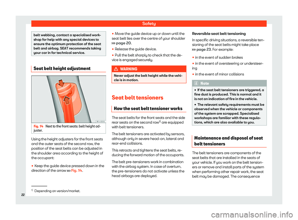 Seat Tarraco 2020  Owners manual Safety
belt webbing, contact a specialised work-
shop f
or help with any special de
vices to
ensure the optimum protection of the seat
belt and airbag. SEAT recommends taking
your car in for technical