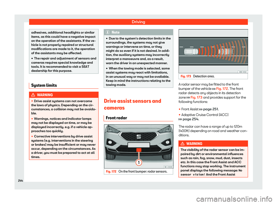 Seat Tarraco 2020 Owners Guide Driving
adhesives, additional headlights or similar
it
ems, as this coul
d have a negative impact
on the operation of the assistants. If the ve-
hicle is not properly repaired or structural
modificati