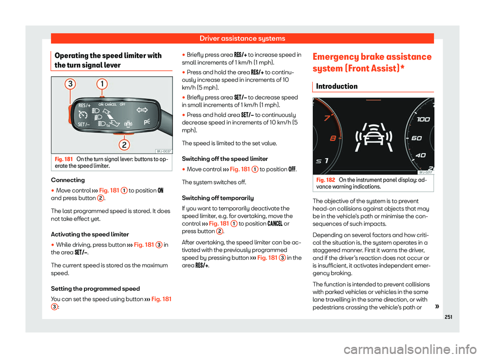 Seat Tarraco 2020  Owners manual Driver assistance systems
Operating the speed limiter with
the t urn signal l
everFig. 181 
On the turn signal lever: buttons to op-
er at

e the speed limiter. Connecting
