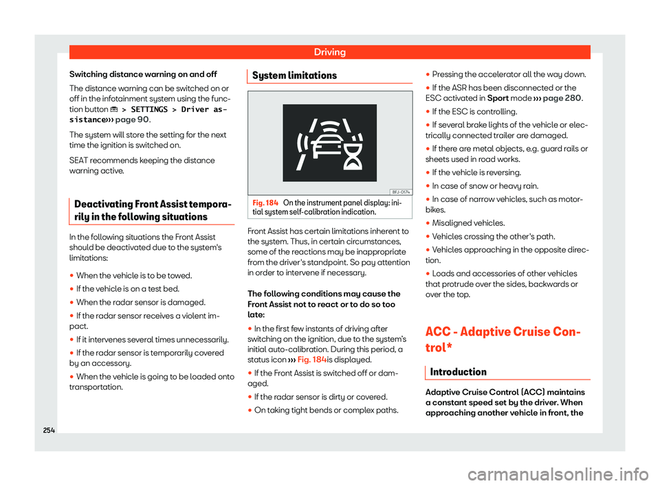 Seat Tarraco 2020 User Guide Driving
Switching distance warning on and off
The dist ance w
arning can be switched on or
off in the infotainment system using the func-
tion button �� �!� �S�E�T�T�I�N�G�S� �!� �D�r�i�v�e�r� �a�s�-