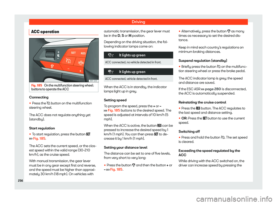 Seat Tarraco 2020  Owners manual Driving
ACC operation Fig. 185 
On the multifunction steering wheel:
butt ons t
o operate the ACC Connecting

