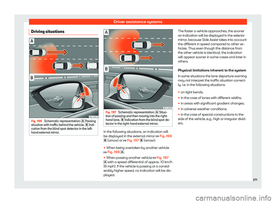 Seat Tarraco 2020  Owners manual Driver assistance systems
Driving situations Fig. 196 
Schematic representation: � P assing
sit
uation with traffic behind the vehicle. �  Indi-
cation from the blind spot detector in the left-
