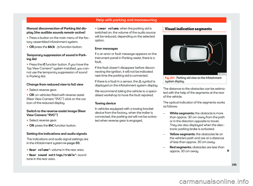 Seat Tarraco 2020  Owners manual Help with parking and manoeuvring
Manual disconnection of Parking Aid dis-
pl ay (the audibl
e sounds remain active)
