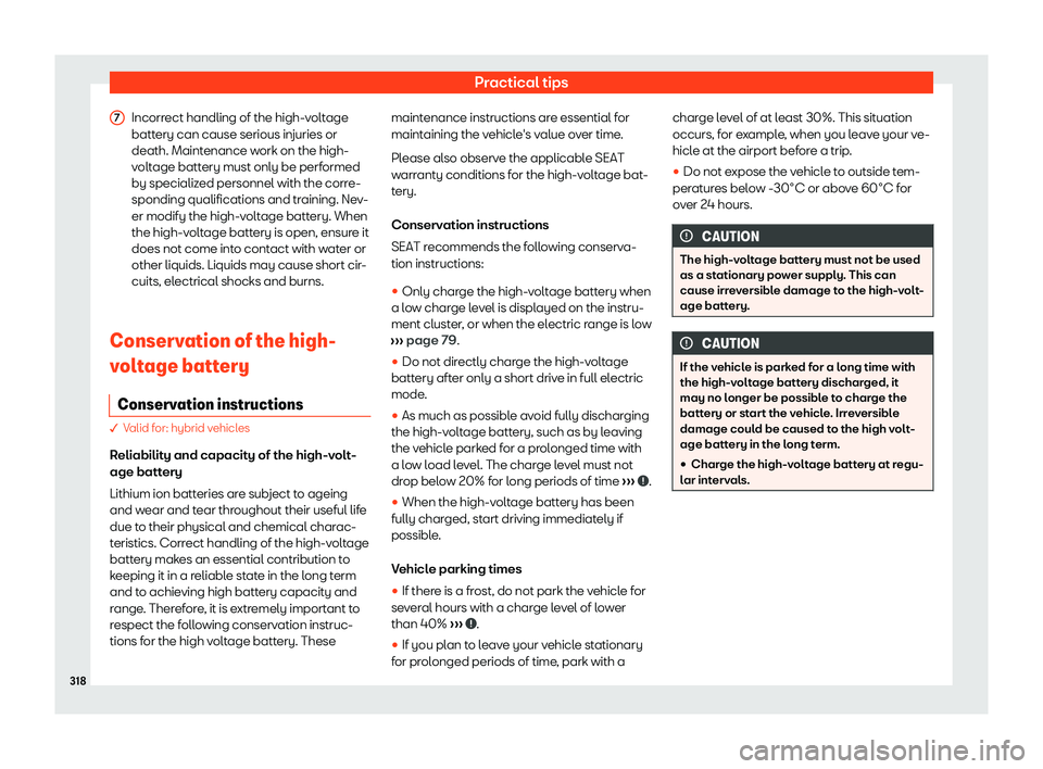 Seat Tarraco 2020 Owners Guide Practical tips
Incorrect handling of the high-voltage
batt ery can cause serious injuries or
death. Maint
enance work on the high-
voltage battery must only be performed
by specialized personnel with Seat Tarraco 2020 Owners Guide Practical tips
Incorrect handling of the high-voltage
batt ery can cause serious injuries or
death. Maint
enance work on the high-
voltage battery must only be performed
by specialized personnel with