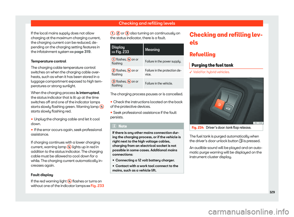 Seat Tarraco 2020 Owners Guide Checking and refilling levels
If the local mains supply does not allow
char ging at the maximum char
ging current,
the charging current can be reduced, de-
pending on the charging setting features in
