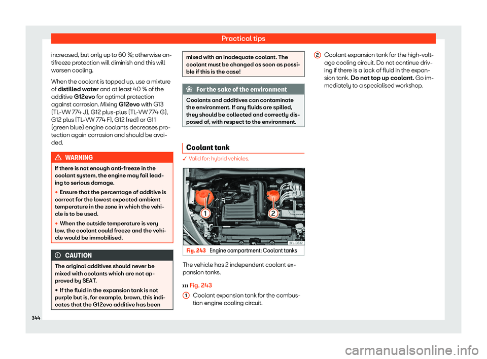 Seat Tarraco 2020 Owners manual Practical tips
increased, but only up to 60 %; otherwise an-
tifr ee
ze protection will diminish and this will
worsen cooling.
When the coolant is topped up, use a mixture
of distilled water and at le Seat Tarraco 2020 Owners manual Practical tips
increased, but only up to 60 %; otherwise an-
tifr ee
ze protection will diminish and this will
worsen cooling.
When the coolant is topped up, use a mixture
of distilled water and at le