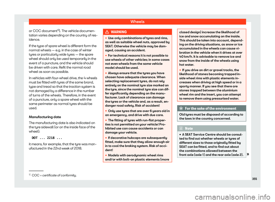 Seat Tarraco 2020  Owners manual Wheels
or COC document 1)
). The v ehicl
e documen-
tation varies depending on the country of res-
idence.
If the type of spare wheel is different form the
normal wheels — e.g. in the case of winter