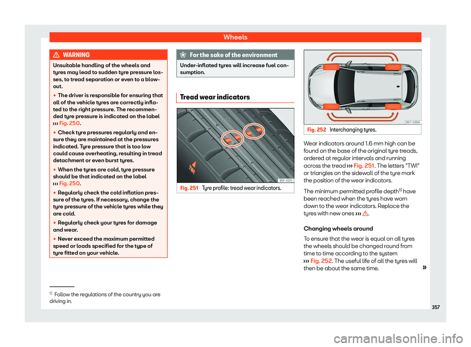 Seat Tarraco 2020  Owners manual Wheels
WARNING
Unsuitable handling of the wheels and
t yr
es may lead to sudden tyre pressure los-
ses, to tread separation or even to a blow-
out.

