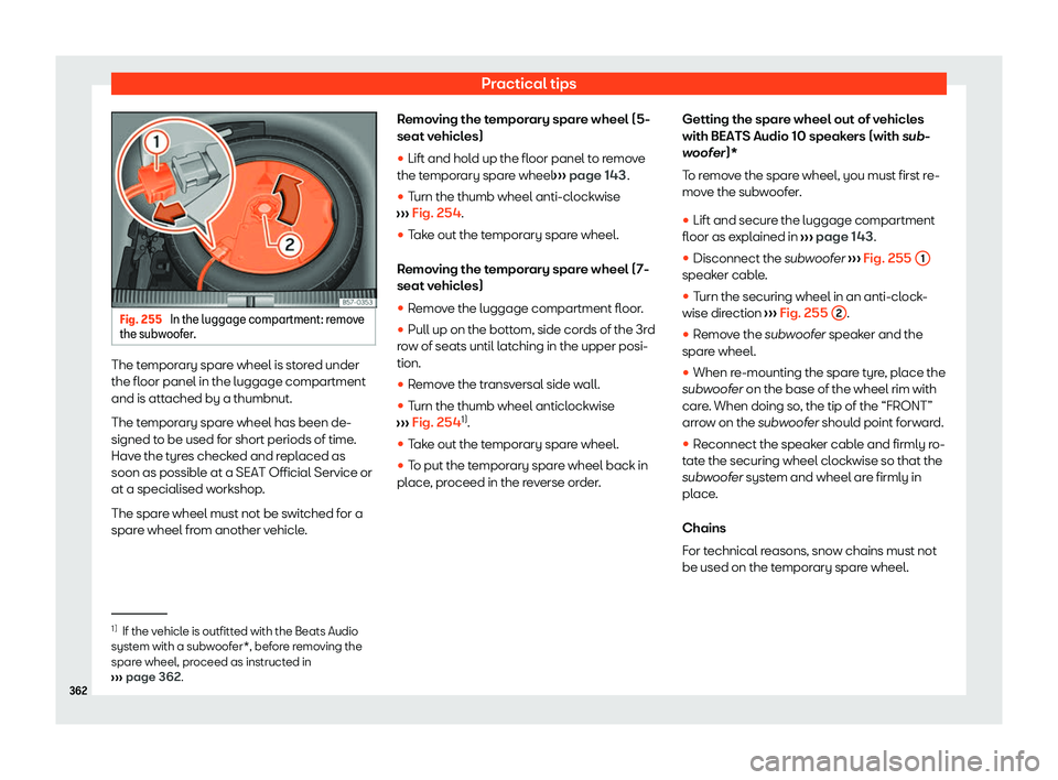 Seat Tarraco 2020  Owners manual Practical tips
Fig. 255 
In the luggage compartment: remove
the sub w
oofer. The temporary spare wheel is stored under
the fl
oor panel in the luggage compartment
and is att

ached by a thumbnut.
The 
