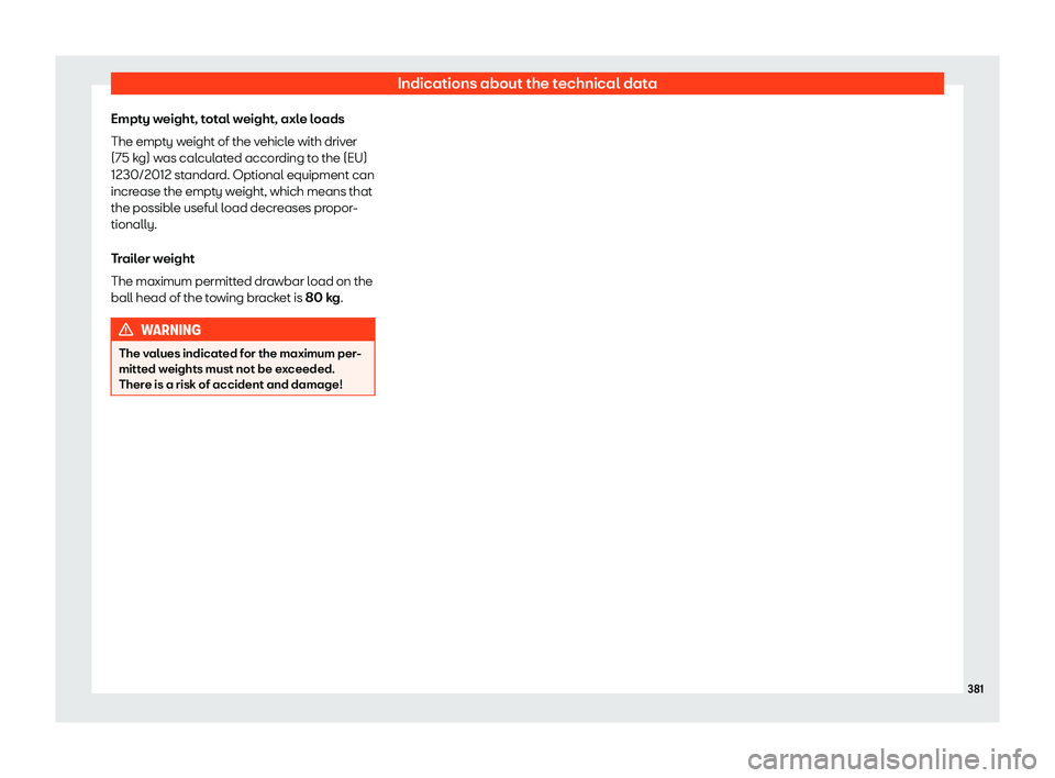 Seat Tarraco 2020 Owners manual Indications about the technical data
Empty weight, total weight, axle loads
The empt y w
eight of the vehicle with driver
(75 kg) was calculated according to the (EU)
1230/2012 standard. Optional equi Seat Tarraco 2020 Owners manual Indications about the technical data
Empty weight, total weight, axle loads
The empt y w
eight of the vehicle with driver
(75 kg) was calculated according to the (EU)
1230/2012 standard. Optional equi