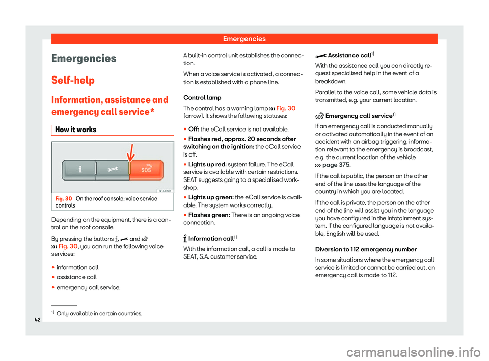 Seat Tarraco 2020  Owners manual Emergencies
Emergencies
Self -help
Inf
ormation, assistance and
emergency call service*
How it works Fig. 30 
On the roof console: voice service
contr ol

s Depending on the equipment, there is a con-