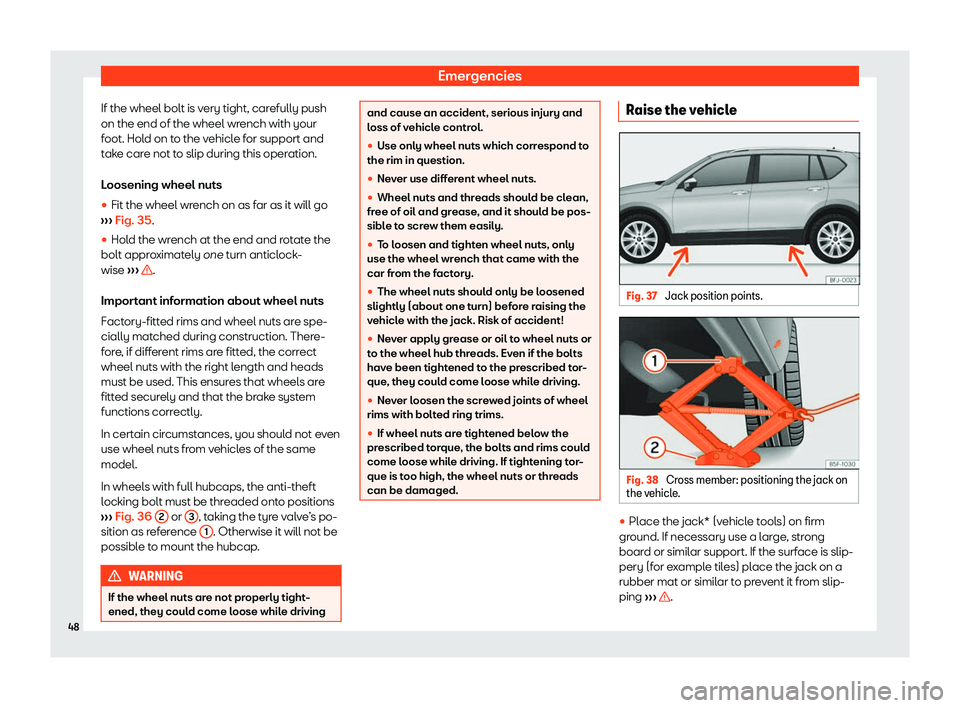 Seat Tarraco 2020 Service Manual Emergencies
If the wheel bolt is very tight, carefully push
on the end of the wheel wr ench with your
f
oot. Hold on to the vehicle for support and
take care not to slip during this operation.
Looseni