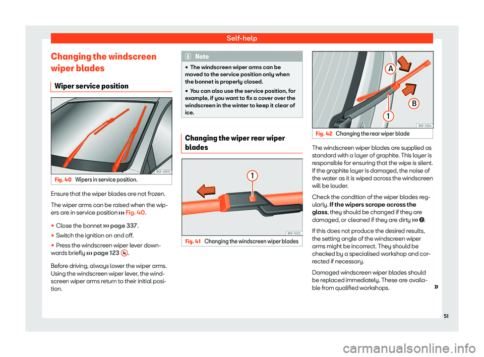 Seat Tarraco 2020  Owners manual Self-help
Changing the windscreen
wiper bl ades
Wiper service position Fig. 40 
Wipers in service position. Ensure that the wiper blades are not frozen.
The wiper arms can be r
aised when the wip-
ers