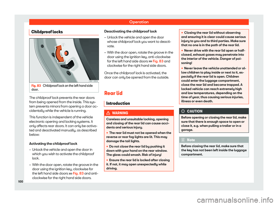 Seat Tarraco 2019  Owners manual Operation
Childproof locks Fig. 83 
Childproof lock on the left hand side
door . The childproof lock prevents the rear doors
fr
om being opened fr
om the inside. This sys-
t em pr e
v
ents minors from
