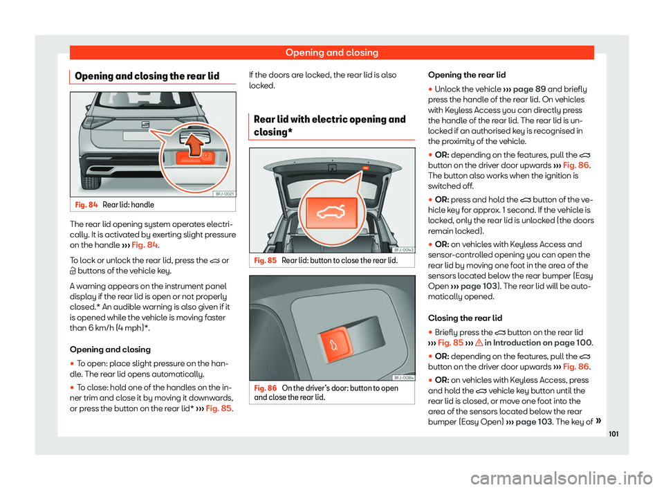 Seat Tarraco 2019  Owners manual Opening and closing
Opening and closing the rear lid Fig. 84 
Rear lid: handle The rear lid opening system operates electri-
cally. It is activ
at
ed by e x
erting slight pr essur
e
on the handl
e 